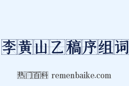 李黄山乙稿序组词是什么意思的图片